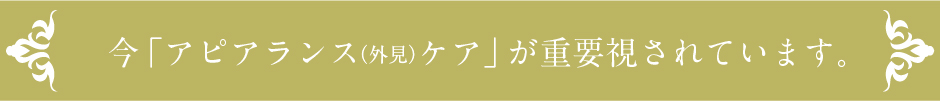 今「アピアランス(外見)ケア」が重要視されています。