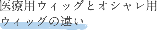 医療用ウィッグとオシャレ用ウィッグの違い