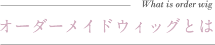 オーダーメイドウィッグとは